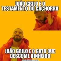 JOÃO GRILO E O TESTAMENTO DO CACHORRO JOÃO GRILO E O GATO QUE DESCOME DINHEIRO