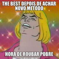 THE BEST DEPOIS DE ACHAR NOVO METODOHORA DE ROUBAR POBRE