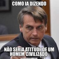 COMO IA DIZENDONÃO SERIA ATITUDE DE UM HOMEM CIVILIZADO 