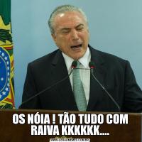 OS NÓIA ! TÃO TUDO COM RAIVA KKKKKK....