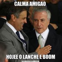 CALMA AMIGAO HOJEE O LANCHE E BOOM