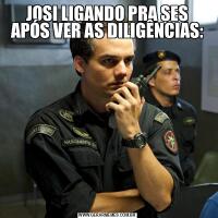 JOSI LIGANDO PRA SES APÓS VER AS DILIGÊNCIAS: