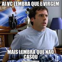 AI VC LEMBRA QUE E VIRGEMMAIS LEMBRA QUE NAO CASOU