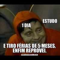                                                                                                                                                                                                                                                           E TIRO FÉRIAS DE 5 MESES, ENFIM REPROVEI.
