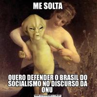 ME SOLTAQUERO DEFENDER O BRASIL DO SOCIALISMO NO DISCURSO DA ONU 