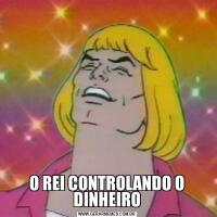 O REI CONTROLANDO O DINHEIRO