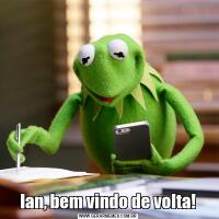 Ian, bem vindo de volta!