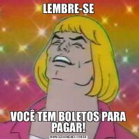 LEMBRE-SEVOCÊ TEM BOLETOS PARA PAGAR!