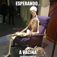 ESPERANDO...A VACINA