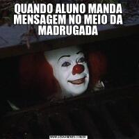 QUANDO ALUNO MANDA MENSAGEM NO MEIO DA MADRUGADA