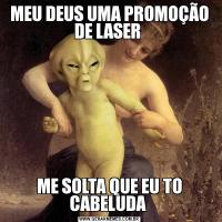MEU DEUS UMA PROMOÇÃO DE LASER ME SOLTA QUE EU TO CABELUDA 