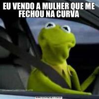 EU VENDO A MULHER QUE ME FECHOU NA CURVA