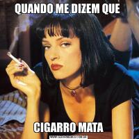 QUANDO ME DIZEM QUE CIGARRO MATA