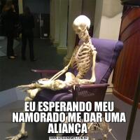 EU ESPERANDO MEU NAMORADO ME DAR UMA ALIANÇA 