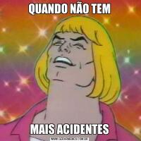 QUANDO NÃO TEMMAIS ACIDENTES
