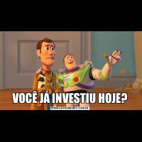VOCÊ JÁ INVESTIU HOJE?