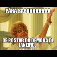 PÁRA SAPORRAAAAADE POSTAR DA DEMORA DE JANEIRO...