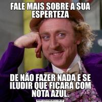 FALE MAIS SOBRE A SUA ESPERTEZADE NÃO FAZER NADA E SE ILUDIR QUE FICARÁ COM NOTA AZUL.