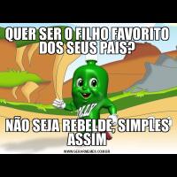 QUER SER O FILHO FAVORITO DOS SEUS PAIS?NÃO SEJA REBELDE, SIMPLES ASSIM