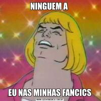 NINGUEM A EU NAS MINHAS FANCICS