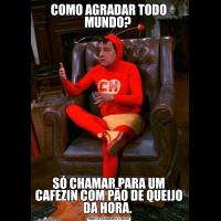 COMO AGRADAR TODO MUNDO? SÓ CHAMAR PARA UM CAFEZIN COM PÃO DE QUEIJO DA HORA. 