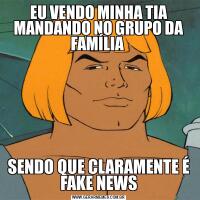 EU VENDO MINHA TIA MANDANDO NO GRUPO DA FAMÍLIA SENDO QUE CLARAMENTE É FAKE NEWS