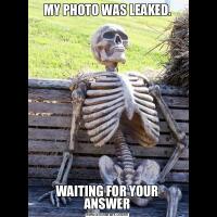 MY PHOTO WAS LEAKED.WAITING FOR YOUR ANSWER