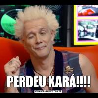 PERDEU XARÁ!!!!
