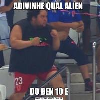 ADIVINHE QUAL ALIEN DO BEN 10 E