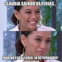 CLAUDIA SAINDO DE FERIAS...PARA NOSSA ALEGRIA, JA RETORNANDO! 