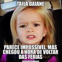 TAILA DAIANEPARECE IMPOSSÍVEL, MAS CHEGOU A HORA DE VOLTAR DAS FÉRIAS