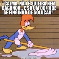&QUOT;CALMA, NÃO É SUJEIRA NEM BAGUNÇA... É SÓ UM COLOIDE SE FINGINDO DE SOLUÇÃO!&QUOT;