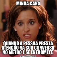 MINHA CARAQUANDO A PESSOA PRESTA ATENÇÃO NA SUA CONVERSA NO METRÔ E SE ENTROMETE 