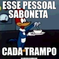 ESSE PESSOAL SABONETA CADA TRAMPO