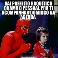 VAI PREFEITO RAQUÍTICO CHAMA O PESSOAL PRA TI ACOMPANHAR DOMINGO NA AGENDA 