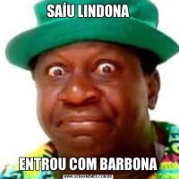 SAÍU LINDONAENTROU COM BARBONA