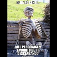 OLHA SÓ GENTE...MEU PERSONAGEM FAVORITO DE HP DESCANSANDO 