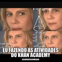 EU FAZENDO AS ATIVIDADES DO KHAN ACADEMY