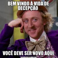 BEM VINDO À VIDA DE DECEPÇÃO VOCÊ DEVE SER NOVO AQUI