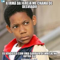 A IRMÃ DA IGREJA ME CHAMA DE  DESVIADOEU VENDO ELA COM UMA GARRAFA DE WHISKI NO OUTRO DIA