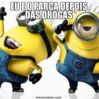 EU E O PARÇA DEPOIS DAS DROGAS