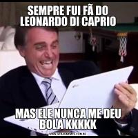 SEMPRE FUI FÃ DO LEONARDO DI CAPRIOMAS ELE NUNCA ME DEU BOLA KKKKK