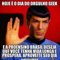 HOJE É O DIA DO ORGULHO GEEKE A PROENSINO BRASIL DESEJA QUE VOCÊ TENHA VIDA LONGA E PRÓSPERA. APROVEITE SEU DIA