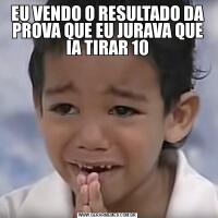 EU VENDO O RESULTADO DA PROVA QUE EU JURAVA QUE IA TIRAR 10