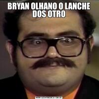 BRYAN OLHANO O LANCHE DOS OTRO