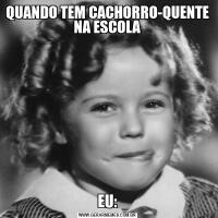 QUANDO TEM CACHORRO-QUENTE NA ESCOLAEU: