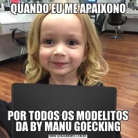 QUANDO EU ME APAIXONOPOR TODOS OS MODELITOS DA BY MANU GOECKING