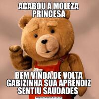 ACABOU A MOLEZA PRINCESABEM VINDA DE VOLTA GABIZINHA SUA APRENDIZ SENTIU SAUDADES 
