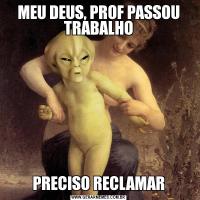 MEU DEUS, PROF PASSOU TRABALHOPRECISO RECLAMAR