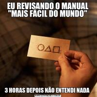 EU REVISANDO O MANUAL &QUOT;MAIS FÁCIL DO MUNDO&QUOT;3 HORAS DEPOIS NÃO ENTENDI NADA 